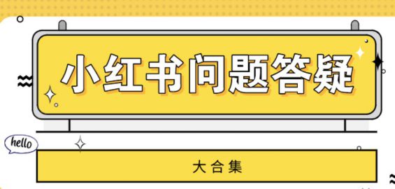 a127 【答疑合集】小红书运营可能遇到的90%以上的问题都在这咯！