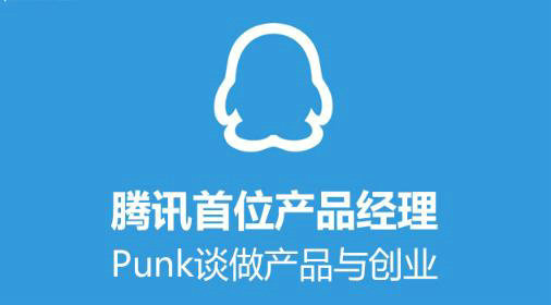 腾讯首位产品经理Punk:关于产品、运营与创业的洞见